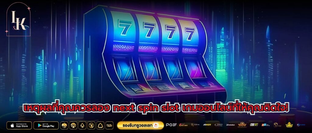 เหตุผลที่คุณควรลอง next spin slot เกมออนไลน์ที่ให้คุณติดใจ